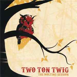 Two Ton Twig - The Molting Session FLAC