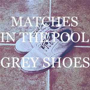 Matches In The Pool - Grey Shoes FLAC