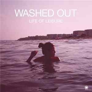 Washed Out - Life Of Leisure FLAC