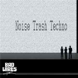 Bad Wires - Noise Trash Techno FLAC