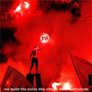 Various - We Build The Noise Like Others Build Cathedrals Part 1 FLAC