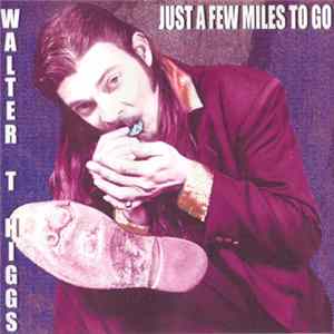 Walter T Higgs - Just A Few Miles To Go FLAC