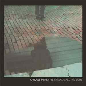 Arrows In Her - It Tired me All The Same FLAC