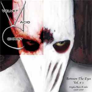 Velvet Acid Christ - Between The Eyes Volume 1 FLAC