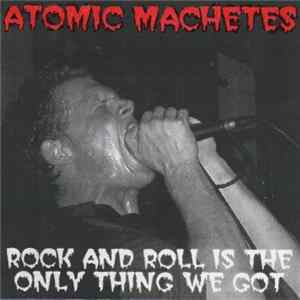 Atomic Machetes - Rock And Roll Is The Only Thing We Got FLAC