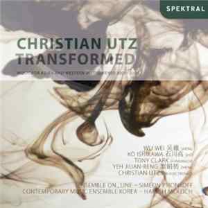 Christian Utz - Transformed: Music For Asian And Western Instruments 2001-2006 FLAC