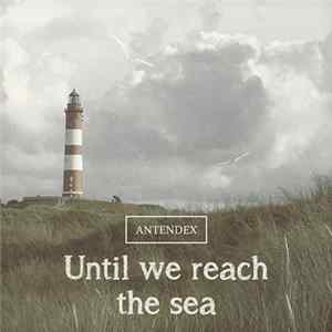 Antendex - Until We Reach The Sea FLAC