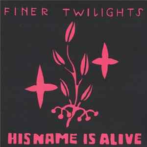His Name Is Alive - Finer Twilights FLAC