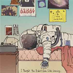 Prince Daddy & The Hyena - I Thought You Didn't Even Like Leaving FLAC