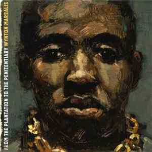 Wynton Marsalis - From The Plantation To The Penitentiary FLAC