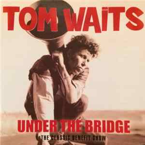 Tom Waits - Under The Bridge: The Classic Benefit Show FLAC