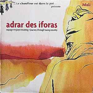 Various - Le Chauffeur Est Dans Le Pré Présente: Adrar Des Iforas, Voyage En Pays Touareg • Journey Through Touareg Country FLAC
