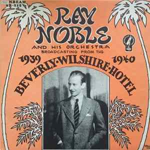 Ray Noble And His Orchestra 1939 - 1940 - Broadcasting From The Beverly Hills, California FLAC
