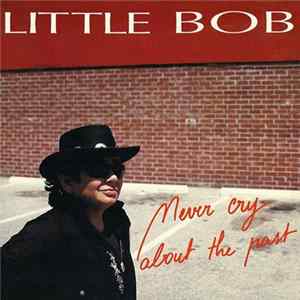 Little Bob - Never Cry About The Past FLAC