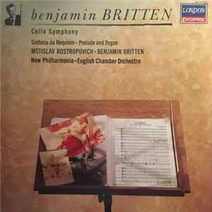 Benjamin Britten, Mstislav Rostropovich, New Philharmonia Orchestra, English Chamber Orchestra - Cello Symphony, Sinfonia Da Requiem, Prelude And Fugue FLAC