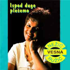 Vesna Nežić Ružić - Ispod Duge Plešemo FLAC