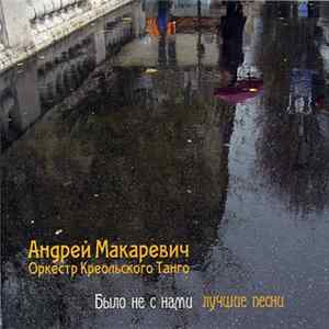 Андрей Макаревич И Оркестр Креольского Танго - Было Не С Нами FLAC