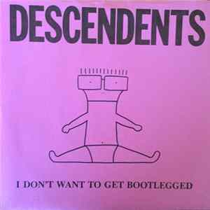 Descendents - I Don't Want To Get Bootlegged FLAC