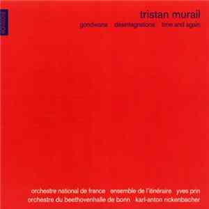 Tristan Murail - Orchestre National De France, Ensemble De L'Itinéraire, Yves Prin, Orchestre Du Beethovenhalle De Bonn, Karl-Anton Rickenbacher - Gondwana, Désintégrations, Time And Again FLAC