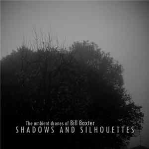 The Ambient Drones Of Bill Baxter - Shadows And Silhouettes FLAC