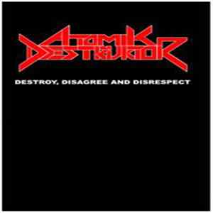Atomik Destruktor - Destroy, Disagree And Disrespect FLAC