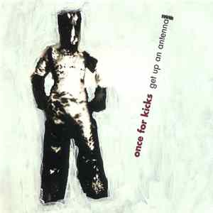 Once For Kicks - Get Up An Antenna FLAC