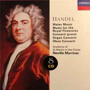 Georg Friedrich Händel, Sir Neville Marriner, The Academy Of St. Martin-in-the-Fields - Orchestral Works (Water Music, Music For The Royal Fireworks, Concerti Grossi, Organ Concerti, Oboe Concerti) FLAC