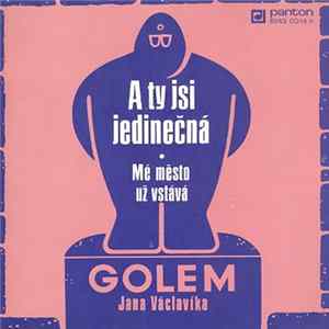 Golem Jana Václavíka - A Ty Jsi Jedinečná • Mé Město Už Vstává FLAC