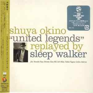 Shuya Okino / Sleep Walker - "United Legends" Replayed By Sleep Walker FLAC