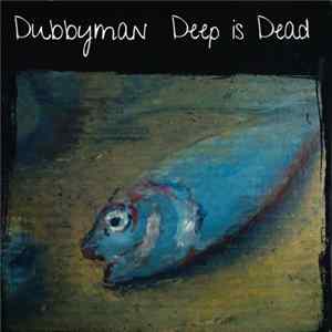 Dubbyman - Deep Is Dead FLAC