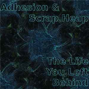 Adhesion & Scrap Heap - The Life You Left Behind FLAC