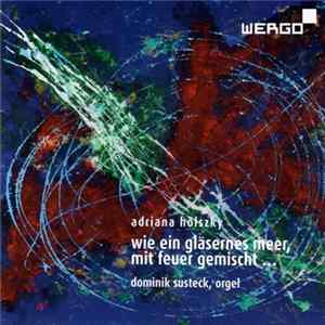 Adriana Hölszky - Dominik Susteck - Wie Ein Gläsernes Meer, Mit Feuer Gemischt ... FLAC