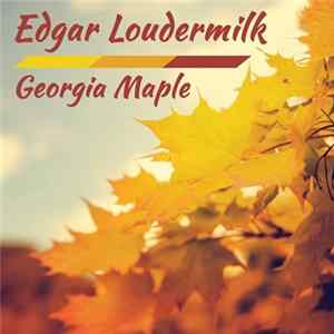 Edgar Loudermilk - Georgia Maple FLAC
