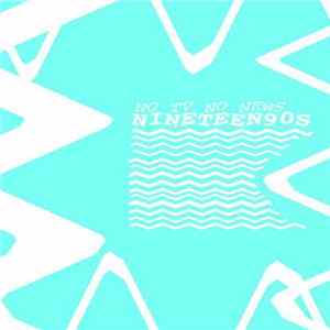 NINETEEN90s - No TV, No News FLAC