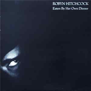 Robyn Hitchcock - Eaten By Her Own Dinner FLAC