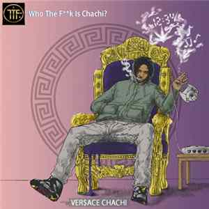 Ver$ace Chachi - Who The F**k Is Chachi? FLAC