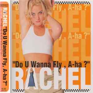 Rachel - "Do U Wanna Fly , A-Ha ?" FLAC