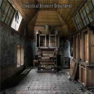 Illogistical Resource Dept. - Transmission Cinema FLAC