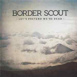 Border Scout - Let's Pretend We're Dead FLAC