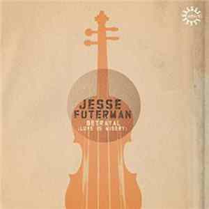 Jesse Futerman - Betrayal (Love Is Misery) FLAC