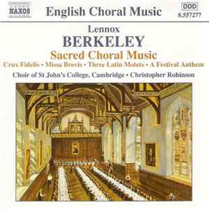 Lennox Berkeley, Choir Of St. John's College, Cambridge, Christopher Robinson - Sacred Choral Music: Crux Fidelis / Missa Brevis / Three Latin Motets / A Festival Anthem FLAC