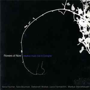 Vera Fischer, Tara Bouman, Deborah Walker, Luca Formentini, Markus Stockhausen - Flowers Of Now - Intuitive Music Live In Cologne FLAC
