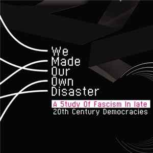 Si Begg - We Made Our Own Disaster (A Study Of Fascism In Late 20th Century Democracies) FLAC