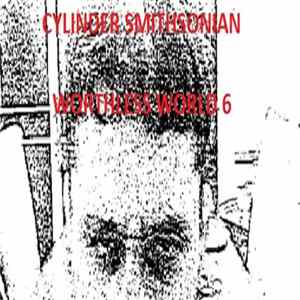 Cylinder Smithsonian - Worthless World 6 FLAC