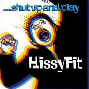 Hissy Fit - ...Shut Up And Play FLAC