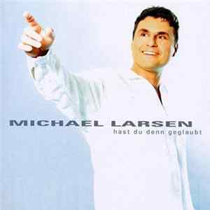 Michael Larsen - Hast Du Denn Geglaubt FLAC