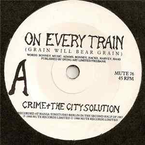Crime & The City Solution - On Every Train (Grain Will Bear Grain) FLAC