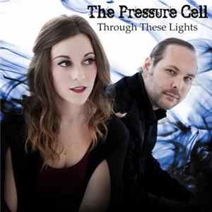 The Pressure Cell - Through These Lights FLAC