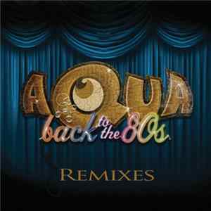 Aqua - Back To The 80's (Remixes) FLAC