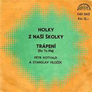 Petr Kotvald A Stanislav Hložek - Holky Z Naší Školky / Trápení (Do To Me) FLAC